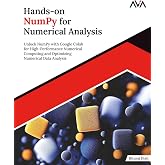 Hands-on NumPy for Numerical Analysis: Unlock NumPy with Google Colab for High-Performance Numerical Computing and Optimizing