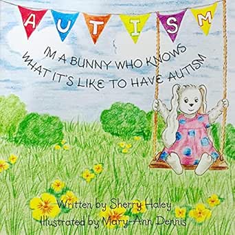 Amazon Com I M A Bunny Who Knows What It S Like To Have Autism Ebook Haley Sherry Dennis Mary Ann Kindle Store