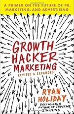 Growth Hacker Marketing: A Primer on the Future of PR, Marketing, and Advertising