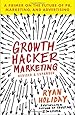 Growth Hacker Marketing: A Primer on the Future of PR, Marketing, and Advertising