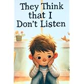 They Think That I Don't Listen