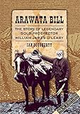 Arawata Bill: The Story of Legendary Gold Prospector William James O'Leary by 