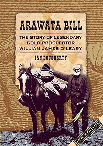 Arawata Bill: The Story of Legendary Gold Prospector William James O'Leary by Ian Dougherty