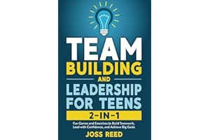 Team Building and Leadership for Teens 2-in-1: Fun Games and Exercises to Build Teamwork, Lead with Confidence, and Achieve Big Goals (Guidance for Teenagers)