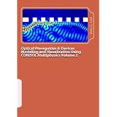 Optical Waveguides &amp; Devices Modeling and Visualization Using COMSOL Multiphysics Volume 2: A Graphical Instructional Guide (Comsol Multiphysics Modeling with Minimum Text)