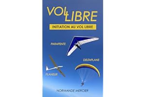 VOL LIBRE : DELTAPLANE - PARAPENTE - PLANEUR: Initiation au vol libre, Voler en silence - Hang glider - Paraglider - Glider -
