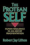 The Protean Self: Human Resilience In An Age Of Fragmentation