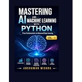 Mastering AI and Machine Learning with Python: From Fundamentals to Advanced Deep Learning Vol- I