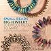 Small Beads Big Jewelry: 30 Unique Pieces to Make by 