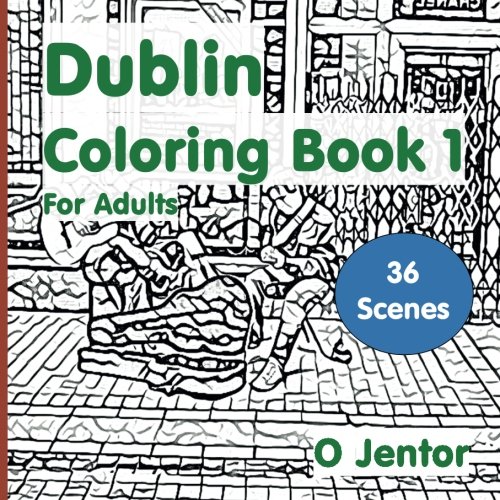 Dublin Coloring Book for Adults 1: Travel and Color - the Guinness Brewery, Temple Bar, Henry Street, St. Stephen’s Green, Rathmines, Portobello, ... of Ireland. St. Patrick's Day (Volume 14)
