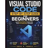 Visual Studio Code Step-by-Step Guide for Beginners: Launch Cross-Platform Projects With Smart Git Collaboration Techniques (Intelligent Programming and Systems Architecture)
