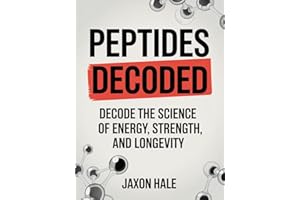 Peptides Decoded: Unlock the Power of Therapeutic Peptides for Muscle Growth, Fat Loss, Cognitive Health, Anti-Aging, and Lon