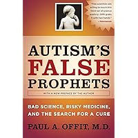Autism's False Prophets: Bad Science, Risky Medicine, and the Search for a Cure