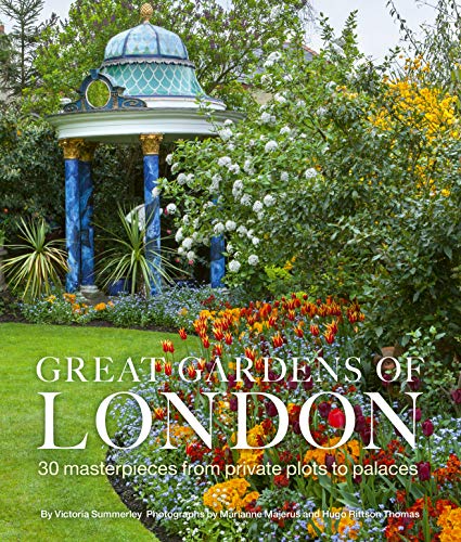 Great Gardens of London: 30 Masterpieces from Private Plots to Palaces by Victoria Summerley, Hugo Rittson Thomas, Marianne Majerus