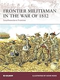 Frontier Militiaman in the War of 1812: Southwestern Frontier (Warrior) by Ed Gilbert, Adam Hook