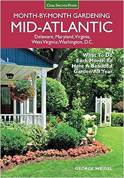 Mid-Atlantic Month-by-Month Gardening: What to Do Each Month to Have A Beautiful Garden All Year, by George Weigel Mid-Atlantic Month-by-Month Gardening: What to Do Each Month to Have A Beautiful Garden All Year, by George Weigel
