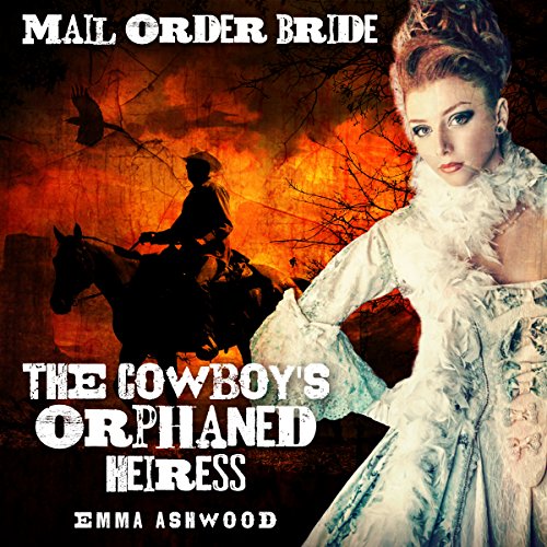 Mail Order Bride: The Cowboy's Orphaned Heiress: Brides of Wild Water Creek, Book 3 by Emma Ashwood
