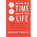 Master Your Time, Master Your Life: The Breakthrough System to Get More Results, Faster, in Every Area of Your Life