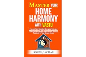 Master Your HOME HARMONY With Vastu: Protect from Negative Energies, Embrace Equilibrium with Zen Living, Build Resilient Family Connections, and ... House (LIFE-MASTERY With Vastu/Feng-Shui)