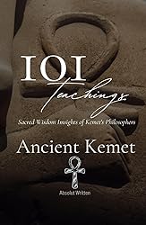 101 Teachings of Ancient Kemet. Sacred Wisdom