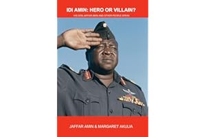 Idi Amin: Hero or Villain?: His Son Jaffar Amin and Other People Speak