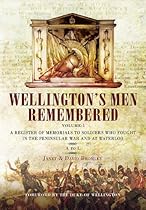 Wellingtonâ€™s Men Remembered. Volume 1: A to L: A Register of Memorials to Soldiers who Fought in the Peninsular War and at Waterloo