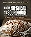From No-knead to Sourdough: A Simpler Approach to Handmade Bread by Victoria Redhed Miller