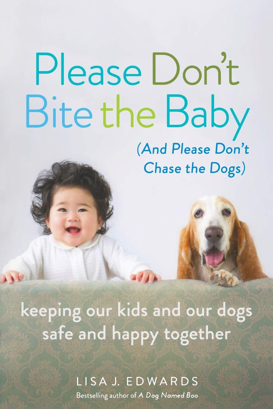 Please Don't Bite the Baby (and Please Don't Chase the Dogs): Keeping Our  Kids and Our Dogs Safe and Happy Together: Lisa Edwards: 9781580055772: ...