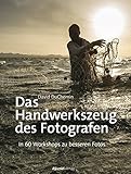 Das Handwerkszeug des Fotografen: In 60 Workshops zu besseren Fotos (German Edition) by David DuChemin, Isolde Kommer