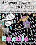 Animaux, Fleurs Et Injures Sur Un Fond Noir: Anti-Stress Livre De Coloriage Pour Adultes Avec Gros M by 