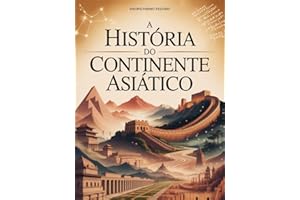 A História do Continente Asiático - Dos Impérios Antigos às Potências Modernas (Portuguese Edition)