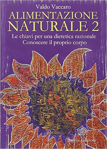 Valdo  Vaccaro - Alimentazione naturale 2. Le chiavi per una dietetica razionale. Conoscere il proprio corpo (2014)