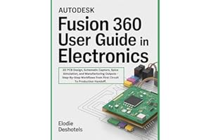 Autodesk Fusion 360 User Guide in Electronics: 3D PCB Design, Schematic Capture, Spice Simulation, and Manufacturing Outputs 