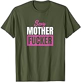 Sexy Mother Fucker / Funny sarcastic saying T-Shirt