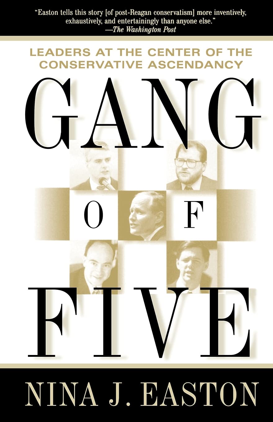 Gang Of Five Leaders At The Center Of The Conservative Ascendacy Easton Nina J 9780743203203 Amazon Com Books