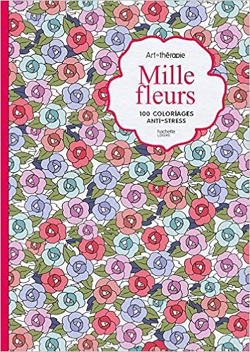 Mille Fleurs 100 Coloriages Anti Stress Amazon Fr Chatillon Laetitia Livres