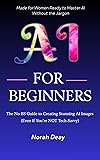 AI For Beginners: The No-BS Guide To Creating