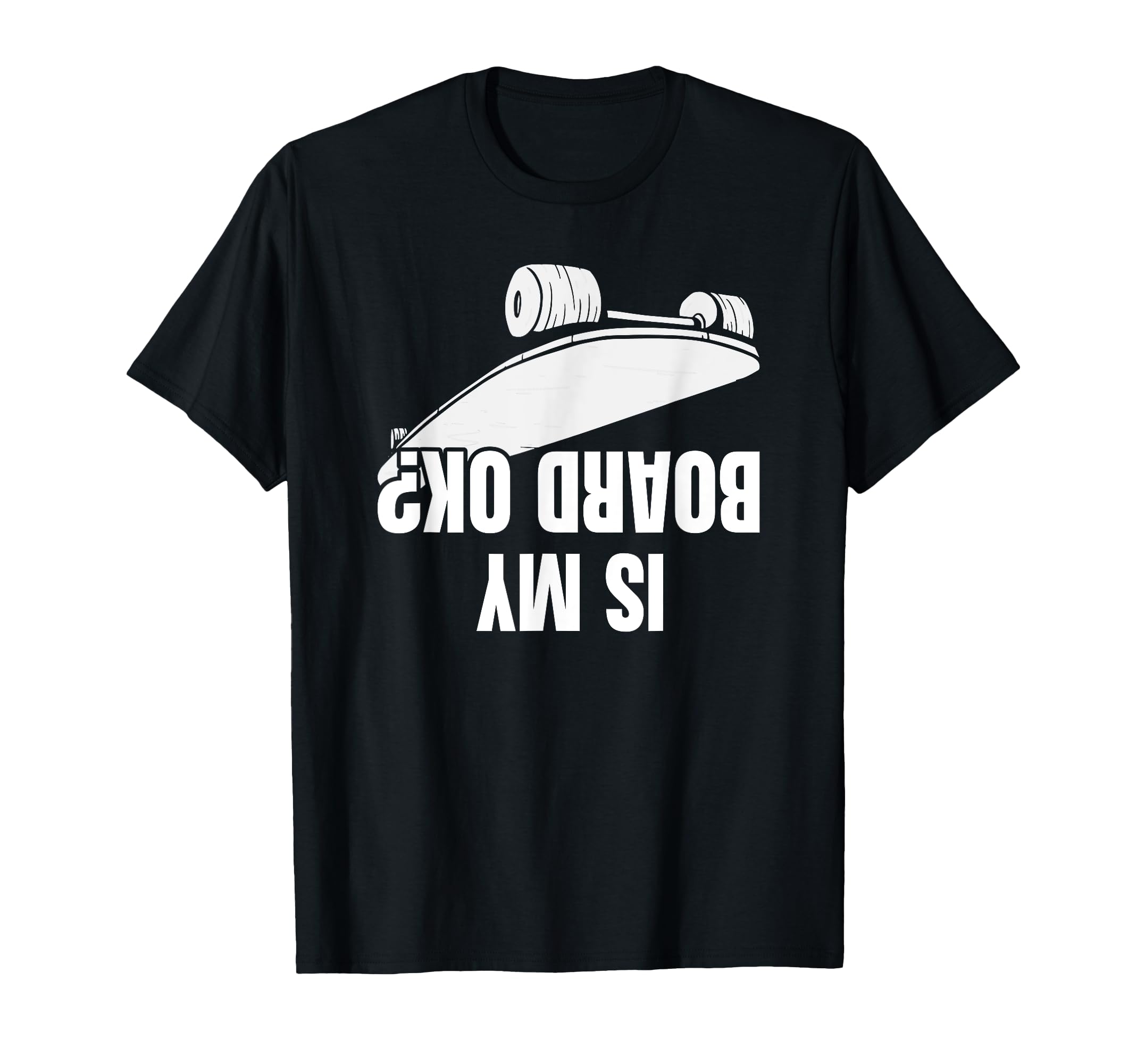 Is My Skateboard Ok T-Shirt