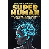 Super Human: How to Unlock the Amazing Power of Your Subconscious Mind