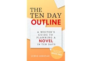 The Ten Day Outline: A Writer's Guide to Planning A Novel in Ten Days