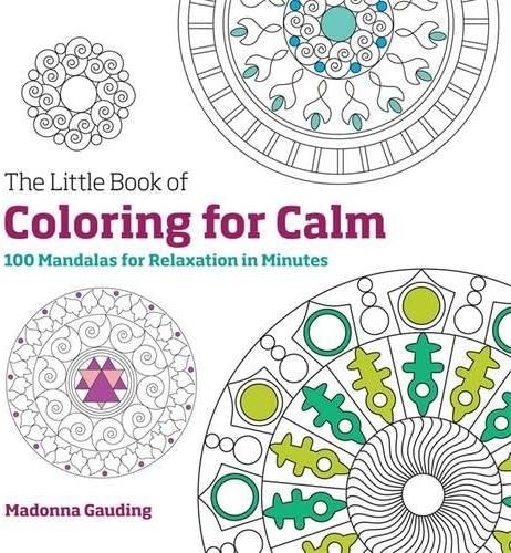 The Little Book of Coloring for Calm: 100 Mandalas for Relaxation in Minutes
