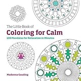 The Little Book of Coloring for Calm: 100 Mandalas for Relaxation in Minutes by