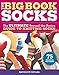 The Big Book of Socks: The Ultimate Beyond-the-Basics Guide to Knitting Socks