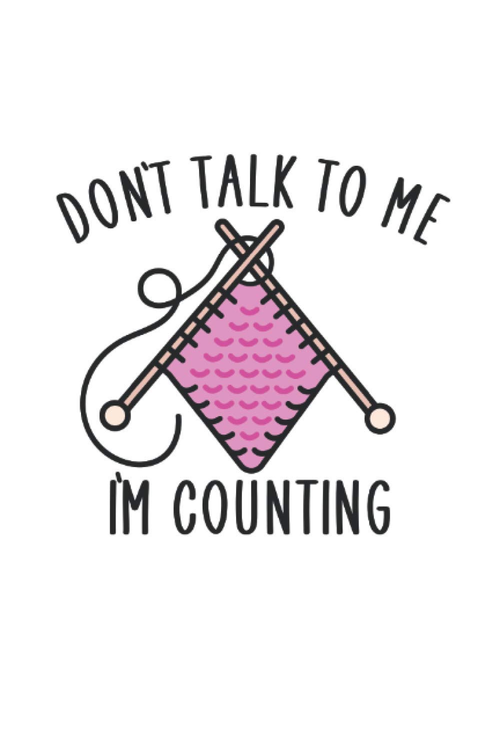 dont talk to me im counting Knitting notebook |: sketchbook with 120 pages lined, notebook lined, notebook ruled, Notebook, drawing book, 120 pages softcover (6x9 inch)