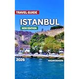 Istanbul Travel Guide 2026: Top Places to Visit, Things to Do, Exploring Neighborhood, Itineraries, Festivals and Events, Food and Drink, Shopping, Day ... And Culture. (EXPLORE THE GLOBE Book 9)