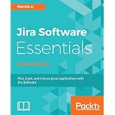 Jira Software Essentials - Second Edition: Plan, track, and release great applications with Jira Software