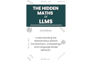 The Hidden Maths of LLMS: Understanding the Mathematics behind Transformers, Embeddings, and Language Model Behavior
