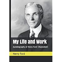 My Life and Work: Autobiography of Henry Ford (Illustrated)