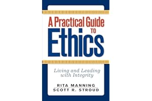 A Practical Guide to Ethics: Living and Leading with Integrity