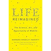 Life Reimagined: The Science, Art, and Opportunity of Midlife